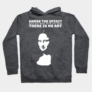 Where the spirit does not work with the hand there is no art Hoodie